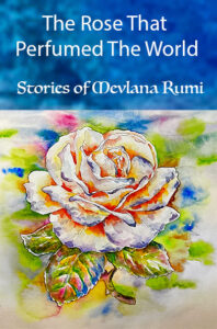 Read more about the article The Rose That Perfumed The World: Stories from Mevlana Rumi’s Masnavi